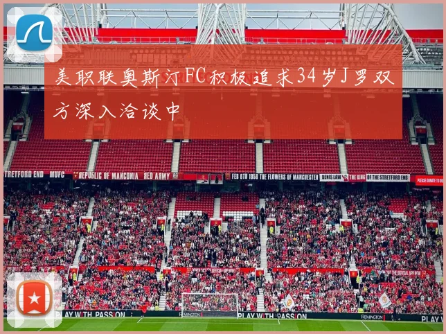美职联奥斯汀FC积极追求34岁J罗双方深入洽谈中